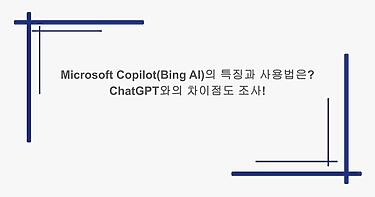 Microsoft Copilot(Bing AI)의 특징과 사용법은? ChatGPT와의 차이점도 조사!