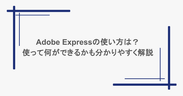 Adobe Expressの使い方は？使って何ができるかも分かりやすく解説