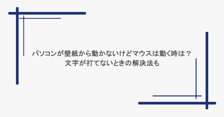 パソコンが壁紙から動かないけどマウスは動く時は？文字が打てないときの解決法も