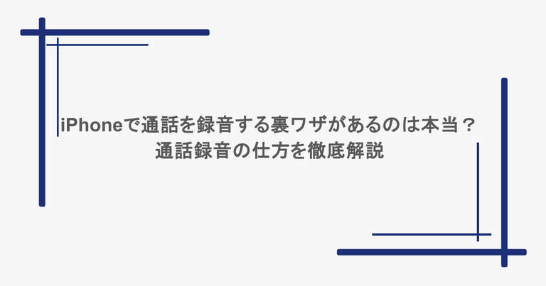 iPhoneで通話を録音する裏ワザがあるのは本当？通話録音の仕方を徹底解説