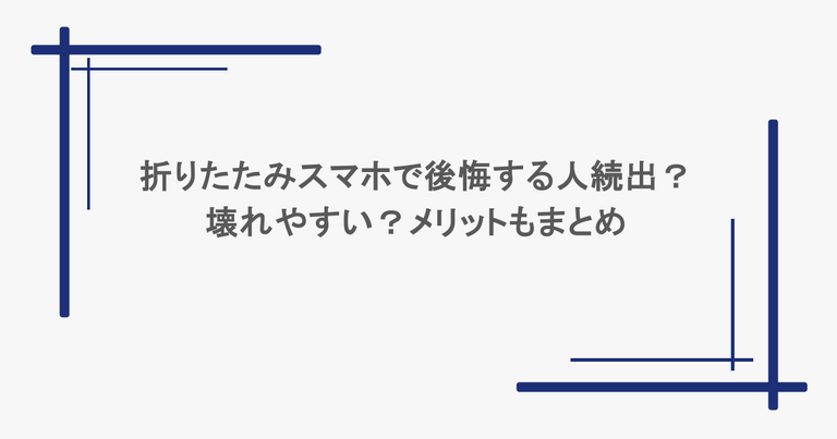 折りたたみスマホで後悔する人続出？壊れやすい？メリットもまとめ