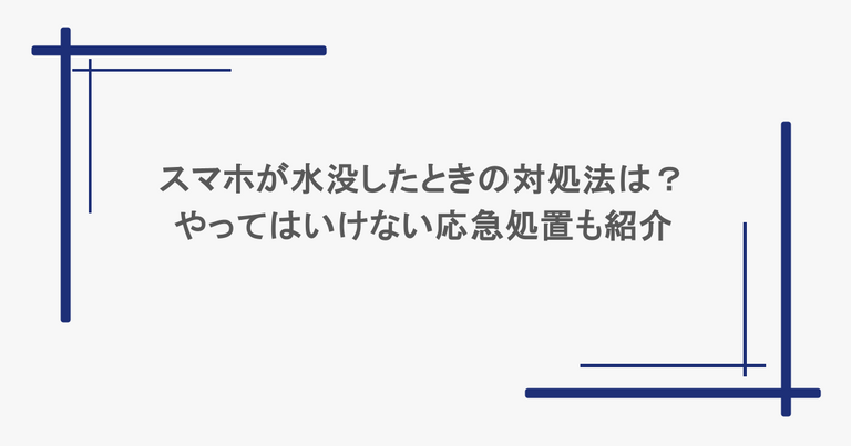 スマホが水没したときの対処法は？やってはいけない応急処置も紹介