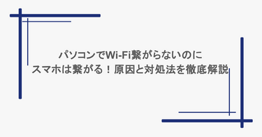 パソコンでWi-Fi繋がらないのにスマホは繋がる！原因と対処法を徹底解説