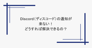 Discord(ディスコード)の通知が来ない!どうすれば解決できるの?