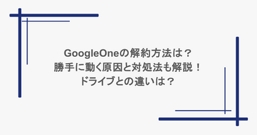 GoogleOneの解約方法は？勝手に動く原因と対処法も解説！ドライブとの違いは？